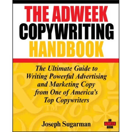 The Adweek Copywriting Handbook: The Ultimate Guide to Writing Powerful Advertising and Marketing Copy from One of America's Top Copywriters