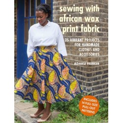 Sewing with African Wax Print Fabric: 25 Vibrant Projects for Handmade Clothes and Accessories