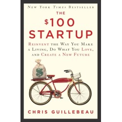 The $100 Startup: Reinvent the Way You Make a Living, Do What You Love, and Create a New Future