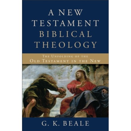 A New Testament Biblical Theology – The Unfolding of the Old Testament in the New: The Unfolding of the Old Testament in the New