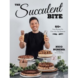 The Succulent Bite: 60+ Easy Recipes for Over-the-Top Desserts