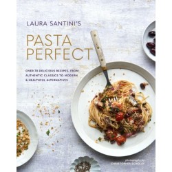 Pasta Perfect: Over 70 Delicious Recipes, from Authentic Classics to Modern & Healthful Alternatives