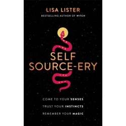 Self Source-ery: Come to Your Senses. Trust Your Instincts. Remember Your Magic.