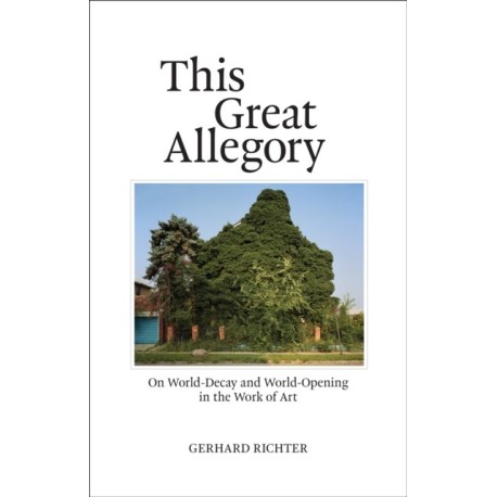 This Great Allegory: On World-Decay and World-Opening in the Work of Art