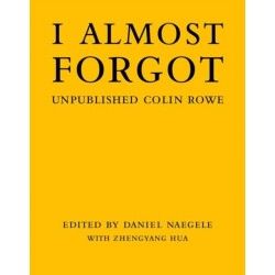 I Almost Forgot: Unpublished Colin Rowe