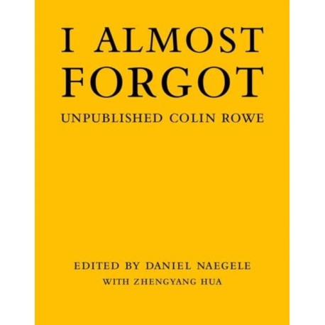 I Almost Forgot: Unpublished Colin Rowe