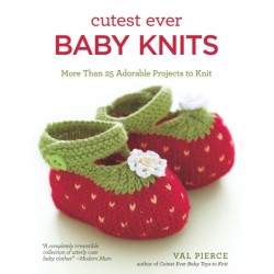 Cutest Ever Baby Knits: More Than 25 Adorable Projects to Knit