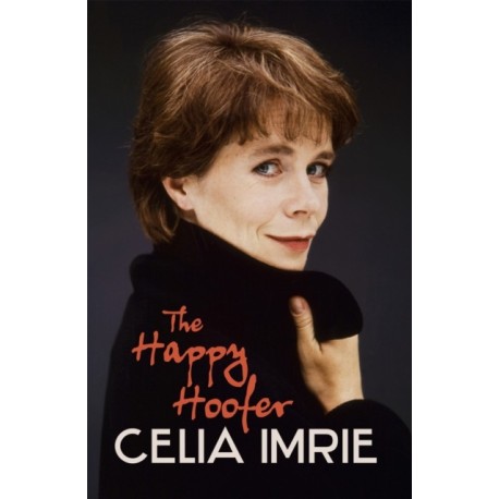 The Happy Hoofer: THE MUST-READ MEMOIR FROM BELOVED NATIONAL TREASURE AND STAR OF CELEBRITY TRAITORS CELIA IMRIE