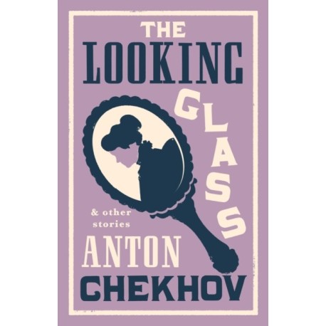 The Looking Glass and Other Stories: New Translation of this unique edition of thirty-four other short stories by Chekhov, some of them never translated before into English.