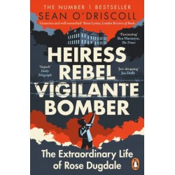 Heiress, Rebel, Vigilante, Bomber: The Extraordinary Life of Rose Dugdale