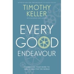 Every Good Endeavour: Connecting Your Work to God's Plan for the World