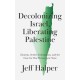 Decolonizing Israel, Liberating Palestine: Zionism, Settler Colonialism, and the Case for One Democratic State