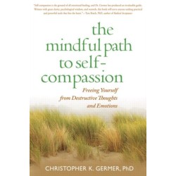 The Mindful Path to Self-Compassion: Freeing Yourself from Destructive Thoughts and Emotions