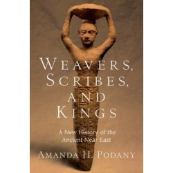 Weavers, Scribes, and Kings: A New History of the Ancient Near East
