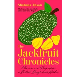 The Jackfruit Chronicles: Memories and Recipes from a British-Bangladeshi Kitchen