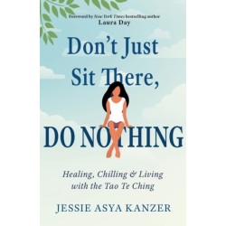 Don't Just Sit There, DO NOTHING: Healing, Chilling, and Living with the Tao Te Ching