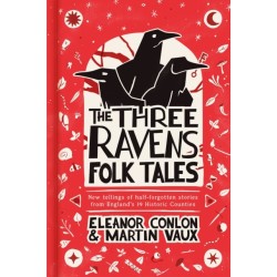The Three Ravens Folk Tales: New tellings of half-forgotten stories from England's 39 Historic Counties