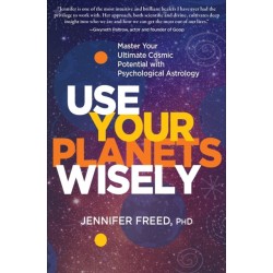 Use Your Planets Wisely: Master Your Ultimate Cosmic Potential with Psychological Astrology