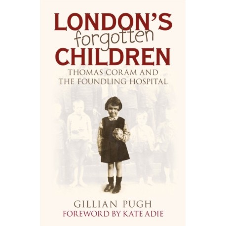 London's Forgotten Children: Thomas Coram and the Foundling Hospital