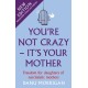 You're Not Crazy - It's Your Mother: Freedom for daughters of narcissistic mothers - new edition