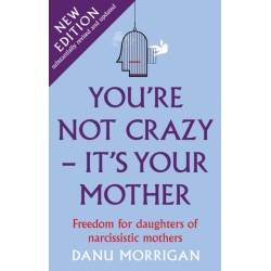 You're Not Crazy - It's Your Mother: Freedom for daughters of narcissistic mothers - new edition