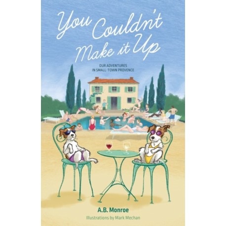 You Couldn’t Make it Up: Our Adventures in Small Town Provence