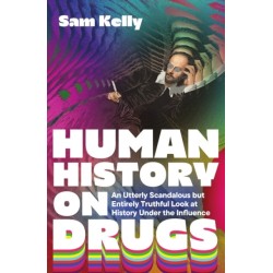 Human History on Drugs: An Utterly Scandalous but Entirely Truthful Look at History Under the Influence