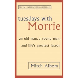 Tuesdays With Morrie: An old man, a young man, and life's greatest lesson