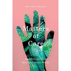 Matters of Care: Speculative Ethics in More Than Human Worlds