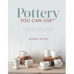 Pottery You Can Use: An Essential Guide to Making Plates, Pots, Cups and Jugs