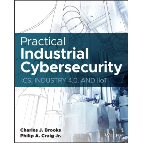 Practical Industrial Cybersecurity: ICS, Industry 4.0, and IIoT