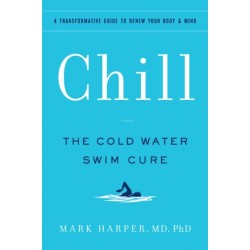 Chill: The Cold Water Swim Cure—?A Transformative Guide to Renew Your Body and Mind