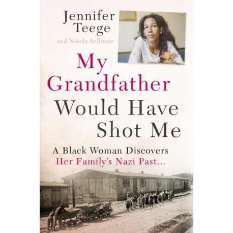My Grandfather Would Have Shot Me: Uncovering the Extraordinary True Story of My Family's Nazi Past - the international bestseller