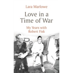 Love in a Time of War: My Years with Robert Fisk