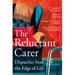 The Reluctant Carer: Dispatches from the Edge of Life