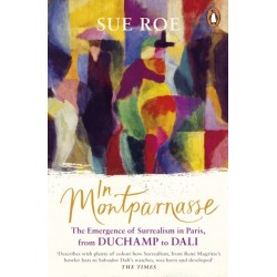 In Montparnasse: The Emergence of Surrealism in Paris, from Duchamp to Dali