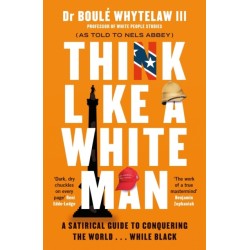 Think Like a White Man: A Satirical Guide to Conquering the World . . . While Black