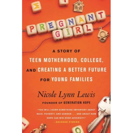 Pregnant Girl: A Story of Teen Motherhood, College, and Creating a Better Future for Young Families