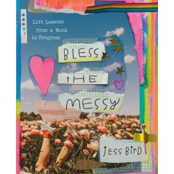 Bless the Messy: Life Lessons from a Work in Progress
