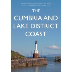 The Cumbria and Lake District Coast: A Guide to Places to Visit, History and Wildlife from Morecambe Bay to the Solway Firth
