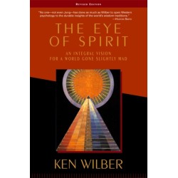 The Eye of Spirit: An Integral Vision for a World Gone Slightly Mad