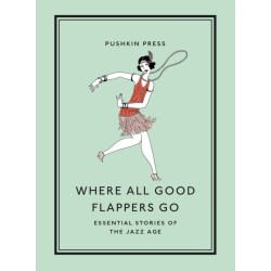 Where All Good Flappers Go: Essential Stories of the Jazz Age