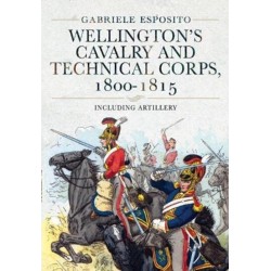 Wellington's Cavalry and Technical Corps, 1800-1815: Including Artillery