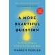 A More Beautiful Question: The Power of Inquiry to Spark Breakthrough Ideas