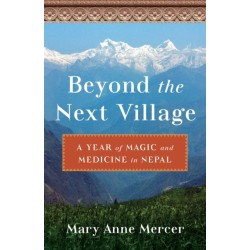 Beyond the Next Village: A Year of Magic and Medicine in Nepal