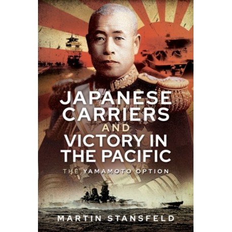 Japanese Carriers and Victory in the Pacific: The Yamamoto Option