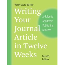 Writing Your Journal Article in Twelve Weeks, Second Edition: A Guide to Academic Publishing Success