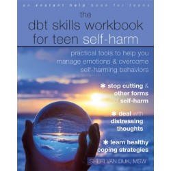 The DBT Skills Workbook for Teen Self-Harm: Practical Tools to Help You Manage Emotions and Overcome Self-Harming Behaviors