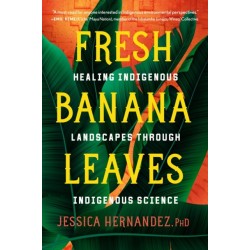 Fresh Banana Leaves: Healing Indigenous Landscapes through Indigenous Science