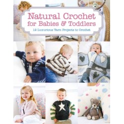 Natural Crochet for Babies & Toddlers: 12 Luxurious Yarn Projects to Crochet